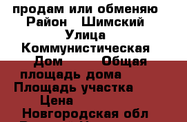 продам или обменяю › Район ­ Шимский › Улица ­ Коммунистическая › Дом ­ 38 › Общая площадь дома ­ 400 › Площадь участка ­ 30 › Цена ­ 4 300 000 - Новгородская обл., Великий Новгород г. Недвижимость » Дома, коттеджи, дачи продажа   . Новгородская обл.